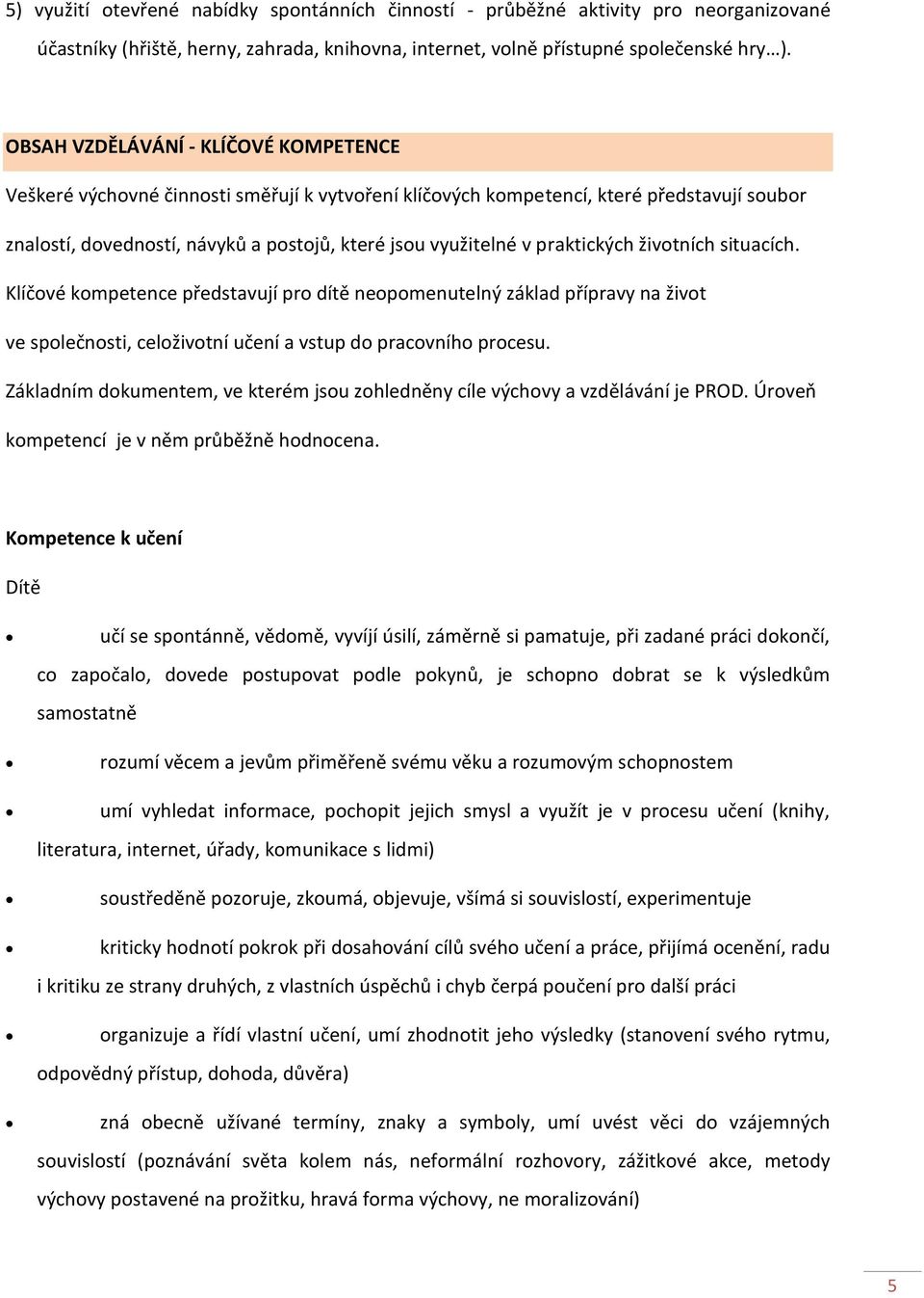 praktických životních situacích. Klíčové kompetence představují pro dítě neopomenutelný základ přípravy na život ve společnosti, celoživotní učení a vstup do pracovního procesu.