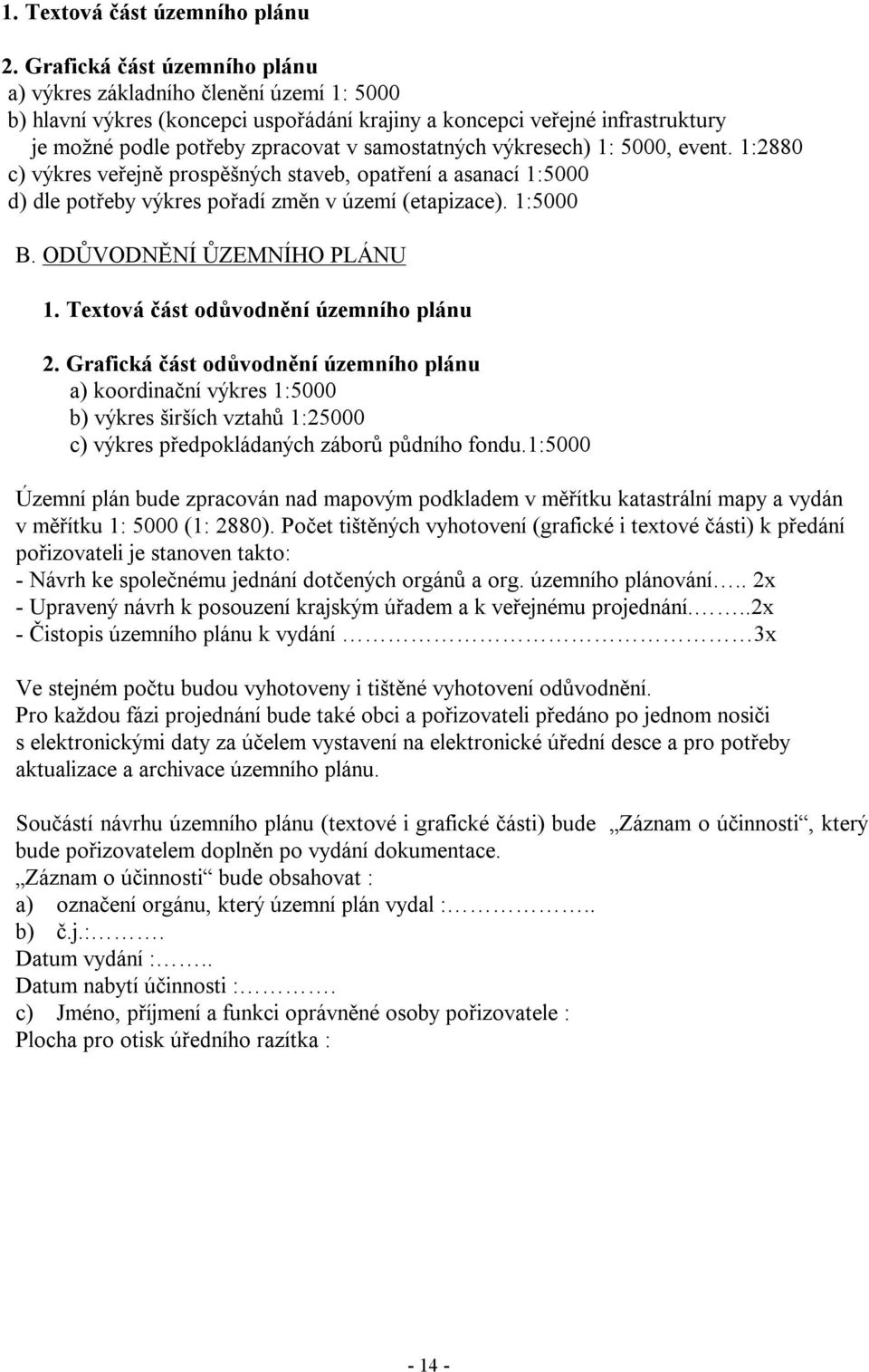 výkresech) 1: 5000, event. 1:2880 c) výkres veřejně prospěšných staveb, opatření a asanací 1:5000 d) dle potřeby výkres pořadí změn v území (etapizace). 1:5000 B. ODŮVODNĚNÍ ŮZEMNÍHO PLÁNU 1.