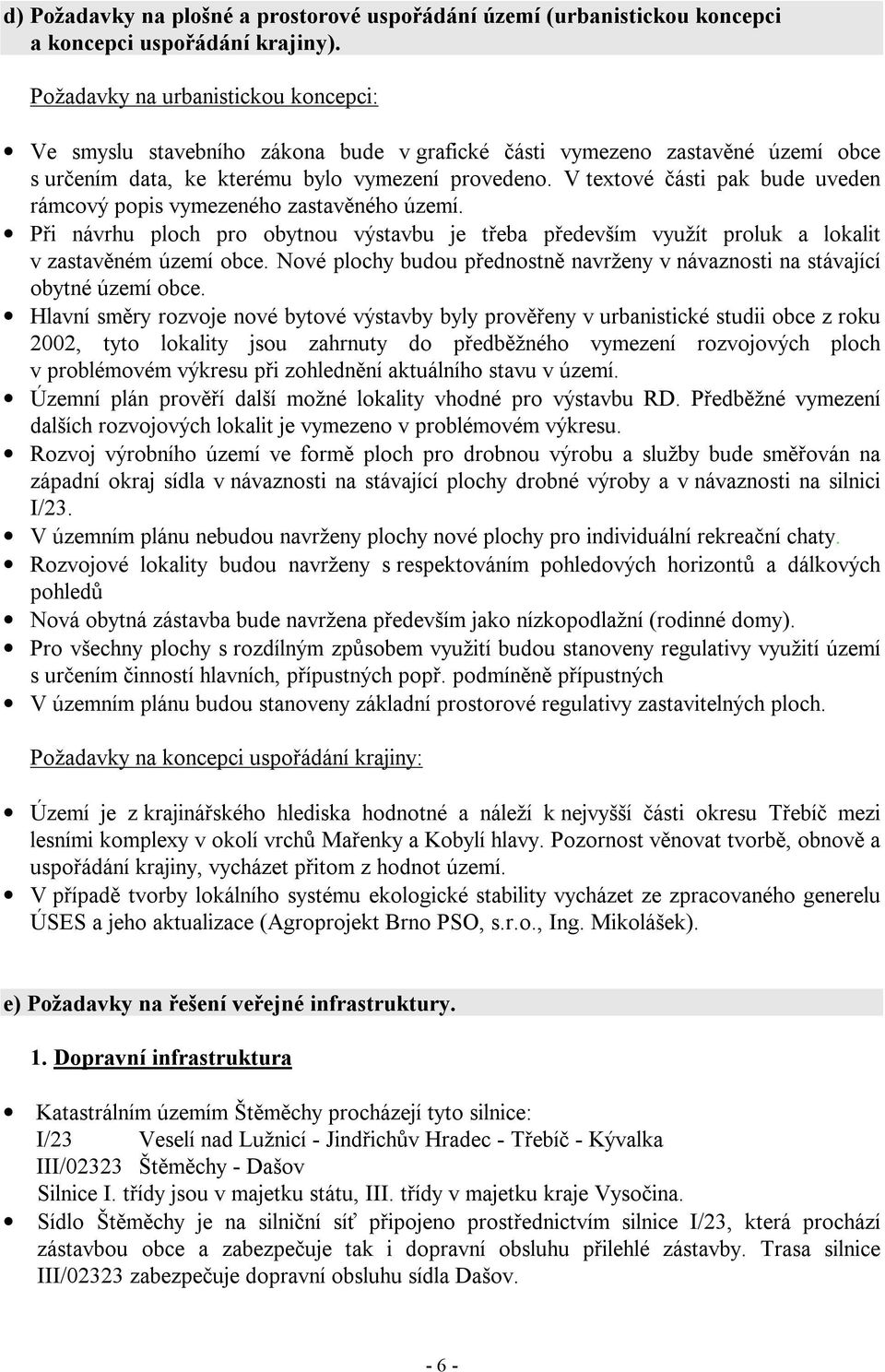 V textové části pak bude uveden rámcový popis vymezeného zastavěného území. Při návrhu ploch pro obytnou výstavbu je třeba především využít proluk a lokalit v zastavěném území obce.