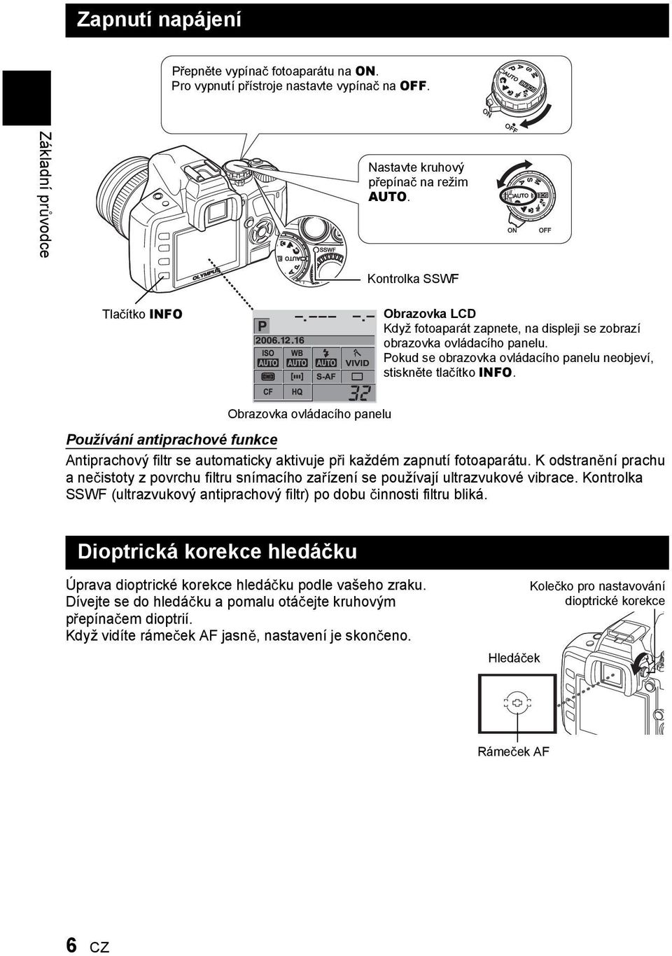 Obrazovka ovládacího panelu Používání antiprachové funkce Antiprachový filtr se automaticky aktivuje p i každém zapnutí fotoaparátu.