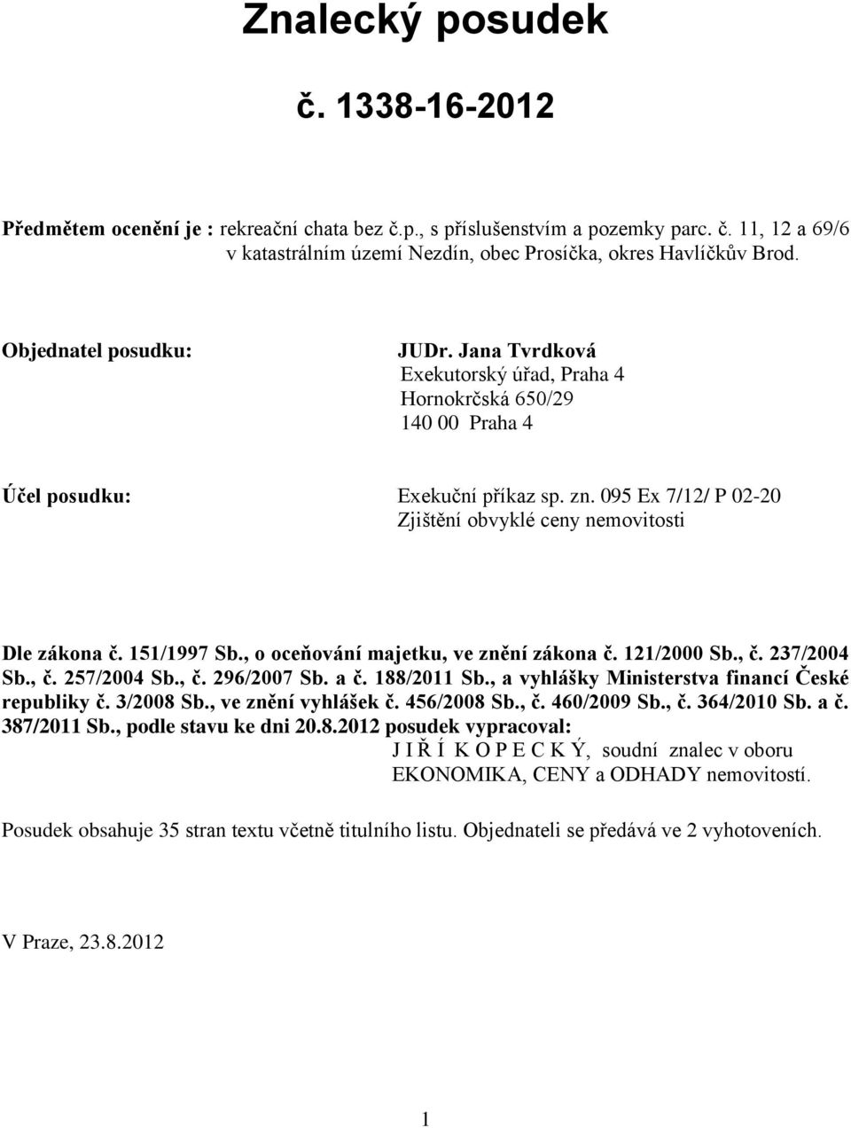 095 Ex 7/12/ P 02-20 Zjištění obvyklé ceny nemovitosti Dle zákona č. 151/1997 Sb., o oceňování majetku, ve znění zákona č. 121/2000 Sb., č. 237/2004 Sb., č. 257/2004 Sb., č. 296/2007 Sb. a č.