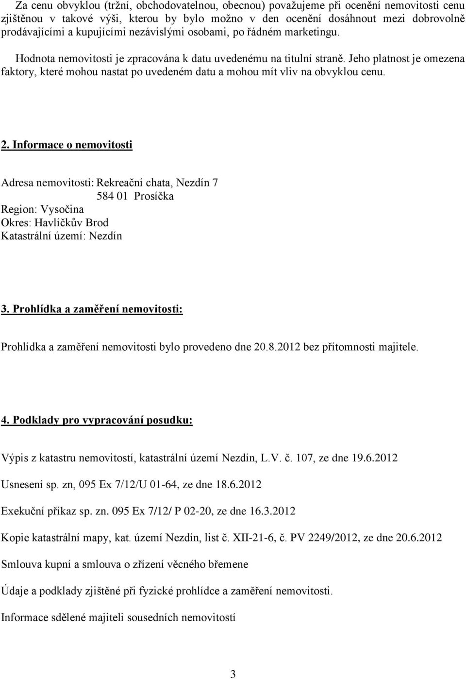 Jeho platnost je omezena faktory, které mohou nastat po uvedeném datu a mohou mít vliv na obvyklou cenu. 2.