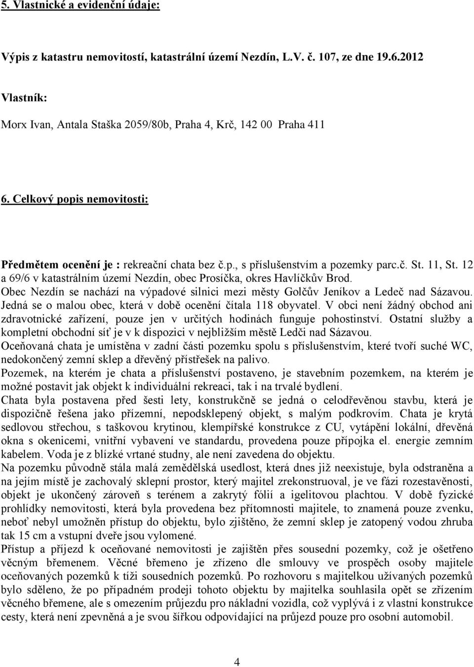 Obec Nezdín se nachází na výpadové silnici mezi městy Golčův Jeníkov a Ledeč nad Sázavou. Jedná se o malou obec, která v době ocenění čítala 118 obyvatel.