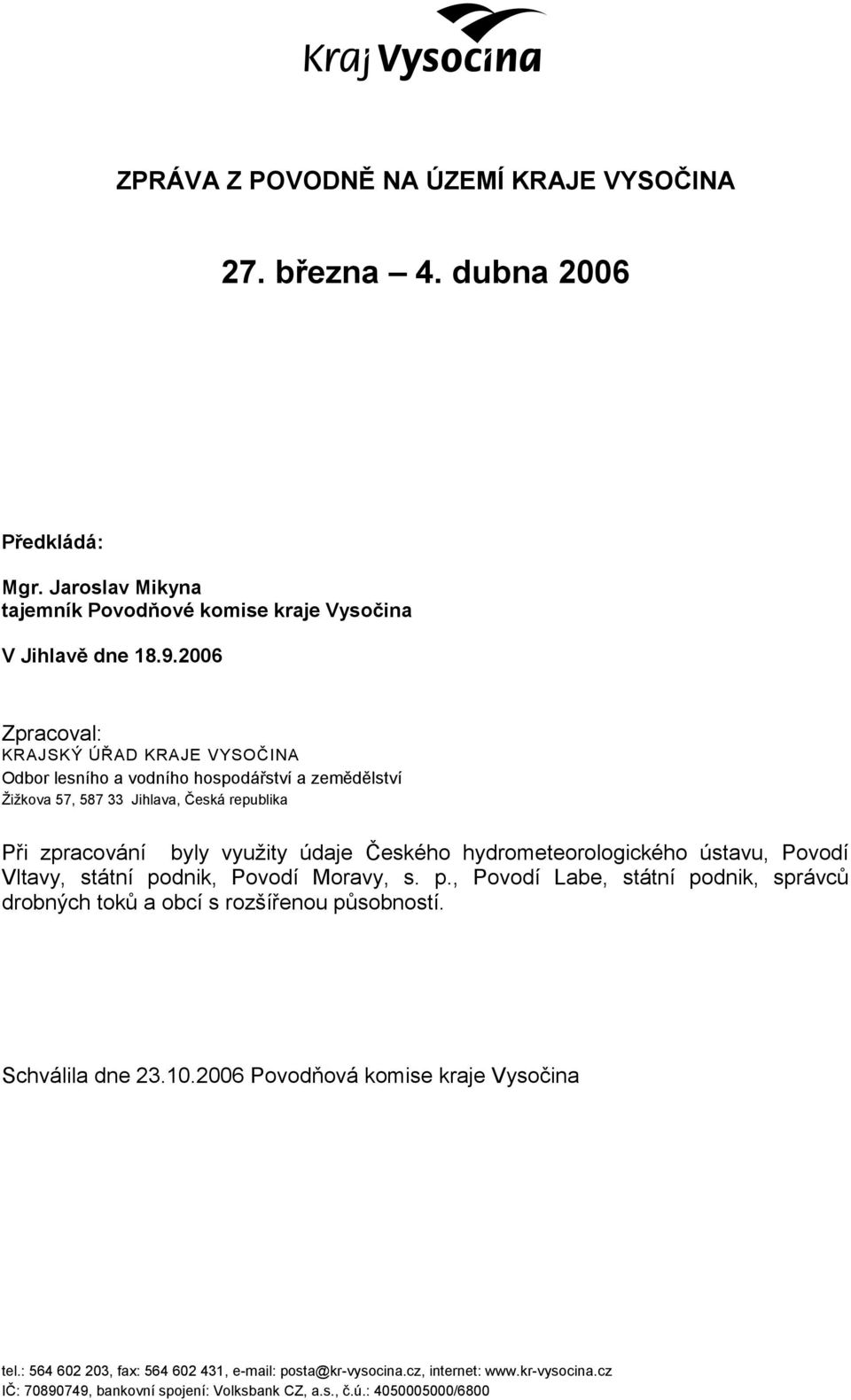 hydrometeorologického ústavu, Povodí Vltavy, státní podnik, Povodí Moravy, s. p., Povodí Labe, státní podnik, správců drobných toků a obcí s rozšířenou působností. Schválila dne 23.