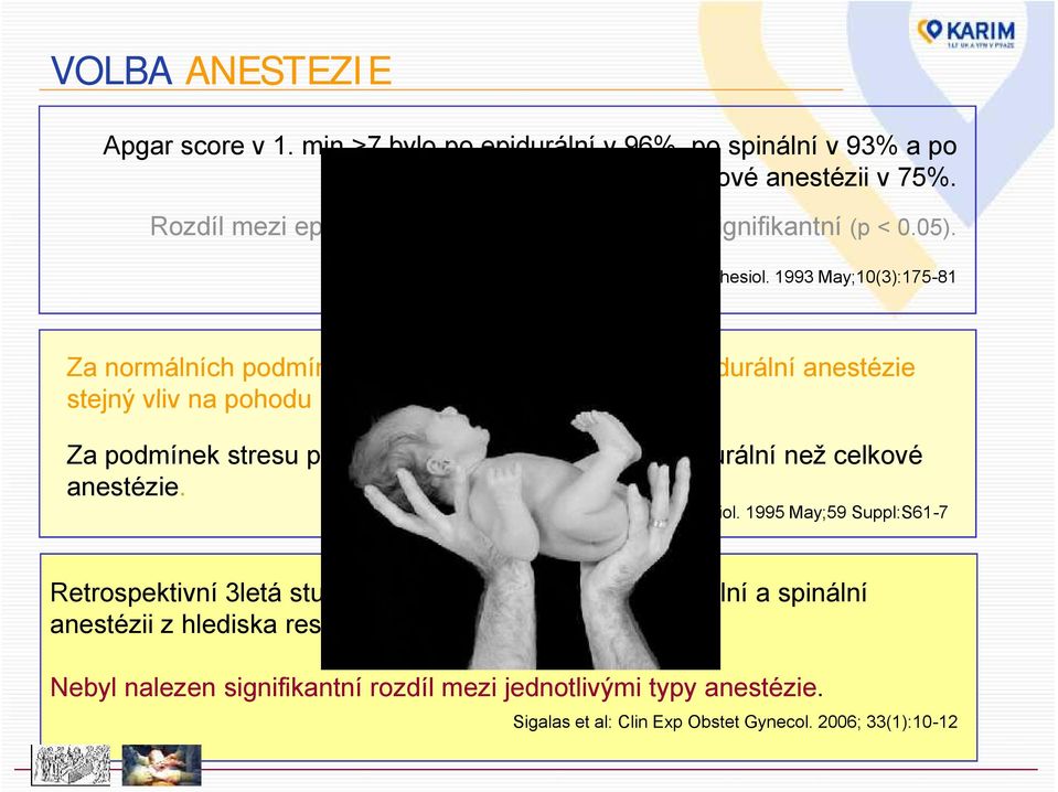 Za podmínek stresu plodu ale plod prospívá více z epidurální než celkové anestézie. Dick WF. Eur J Obstet Gynecol Reprod Biol.