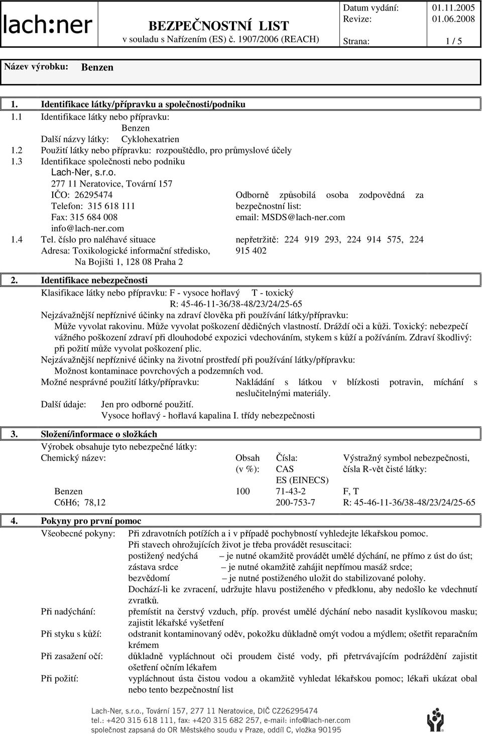 com 1.4 Tel. číslo pro naléhavé situace Adresa: Toxikologické informační středisko, Na Bojišti 1, 128 08 Praha 2 Odborně způsobilá osoba zodpovědná za bezpečnostní list: email: MSDS@lach-ner.