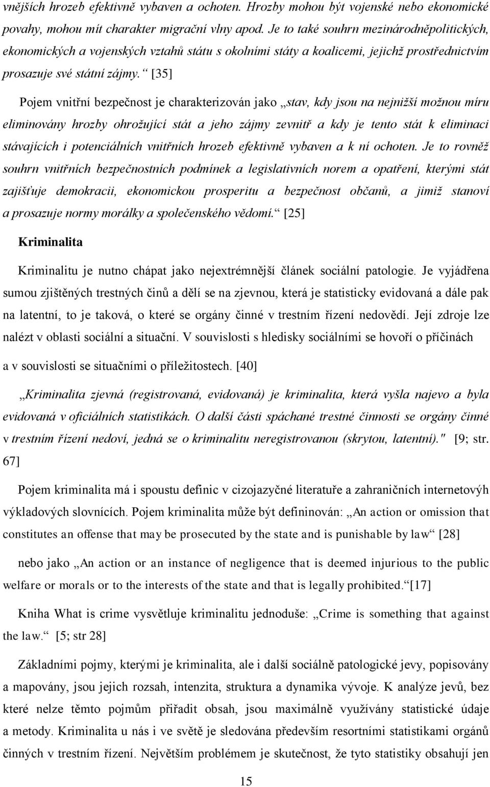 [35] Pojem vnitřní bezpečnost je charakterizován jako stav, kdy jsou na nejnižší možnou míru eliminovány hrozby ohrožující stát a jeho zájmy zevnitř a kdy je tento stát k eliminaci stávajících i