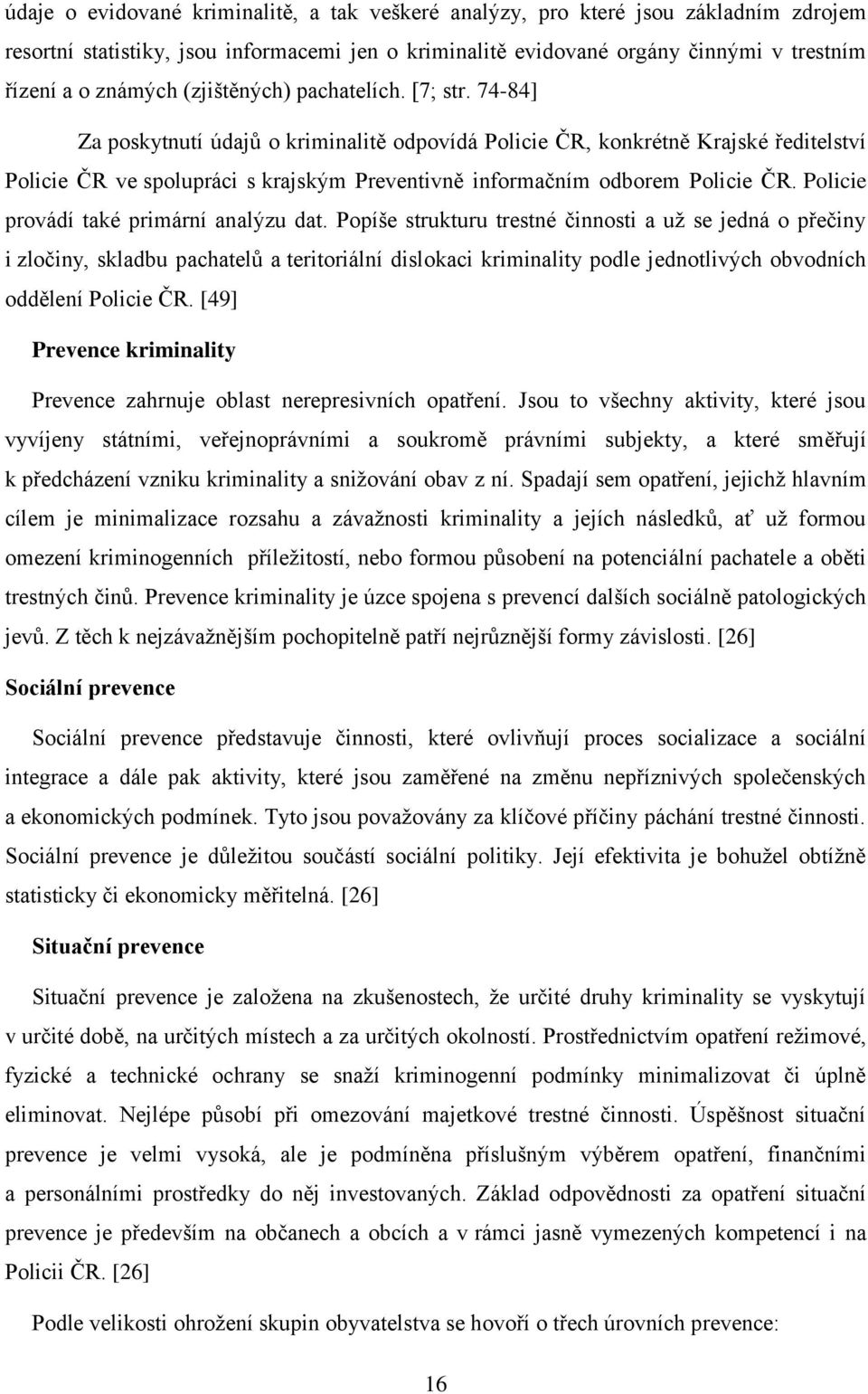 74-84] Za poskytnutí údajů o kriminalitě odpovídá Policie ČR, konkrétně Krajské ředitelství Policie ČR ve spolupráci s krajským Preventivně informačním odborem Policie ČR.