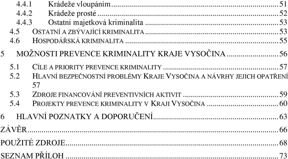 .. 57 5.2 HLAVNÍ BEZPEČNOSTNÍ PROBLÉMY KRAJE VYSOČINA A NÁVRHY JEJICH OPATŘENÍ 57 5.3 ZDROJE FINANCOVÁNÍ PREVENTIVNÍCH AKTIVIT... 59 5.