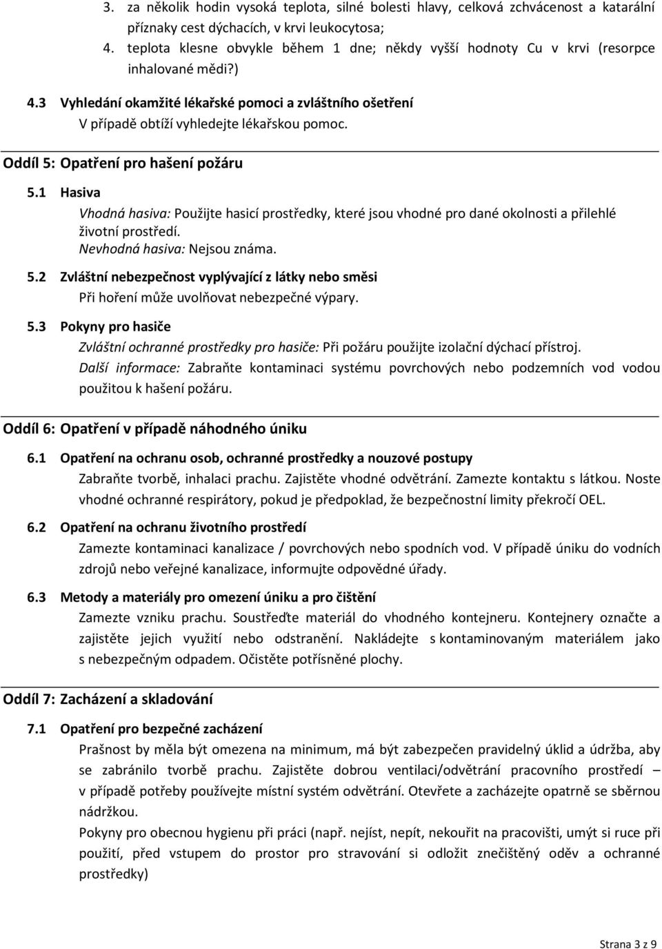 Oddíl 5: Opatření pro hašení požáru 5.1 Hasiva Vhodná hasiva: Použijte hasicí prostředky, které jsou vhodné pro dané okolnosti a přilehlé životní prostředí. Nevhodná hasiva: Nejsou známa. 5.2 Zvláštní nebezpečnost vyplývající z látky nebo směsi Při hoření může uvolňovat nebezpečné výpary.