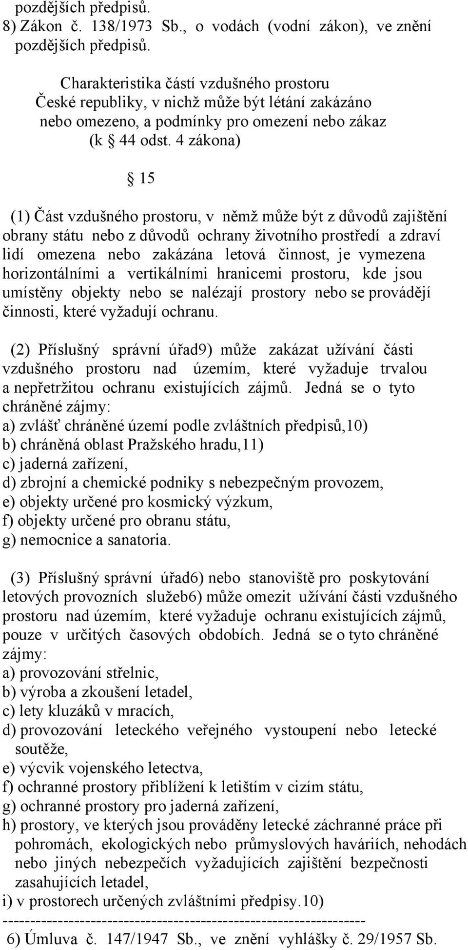 4 zákona) 15 (1) Část vzdušného prostoru, v němž může být z důvodů zajištění obrany státu nebo z důvodů ochrany životního prostředí a zdraví lidí omezena nebo zakázána letová činnost, je vymezena