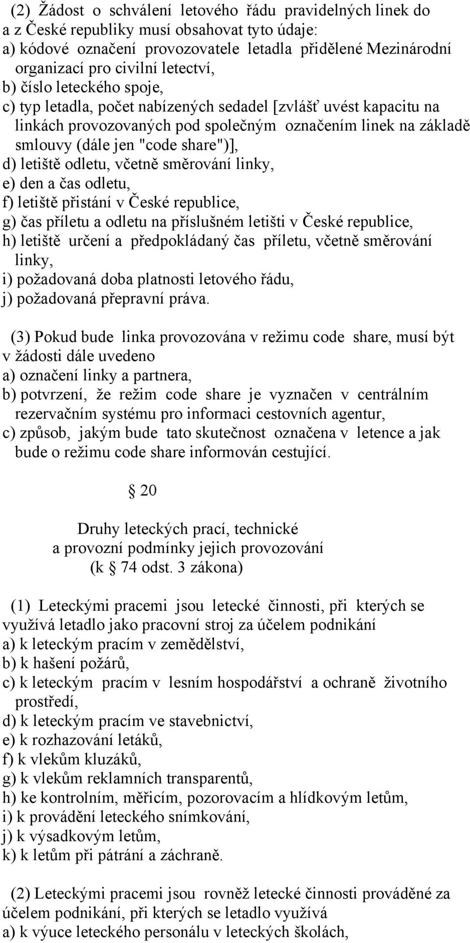 d) letiště odletu, včetně směrování linky, e) den a čas odletu, f) letiště přistání v České republice, g) čas příletu a odletu na příslušném letišti v České republice, h) letiště určení a