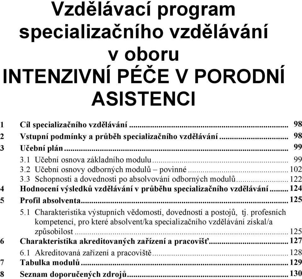 .. 1 6 4 Hodnocení výsledk vzdlávání v prbhu specializaního vzdlávání... 14 8 5 Profil absolventa... 15 9 5.1 Charakteristika výstupních vdomostí, dovedností a postoj, tj.