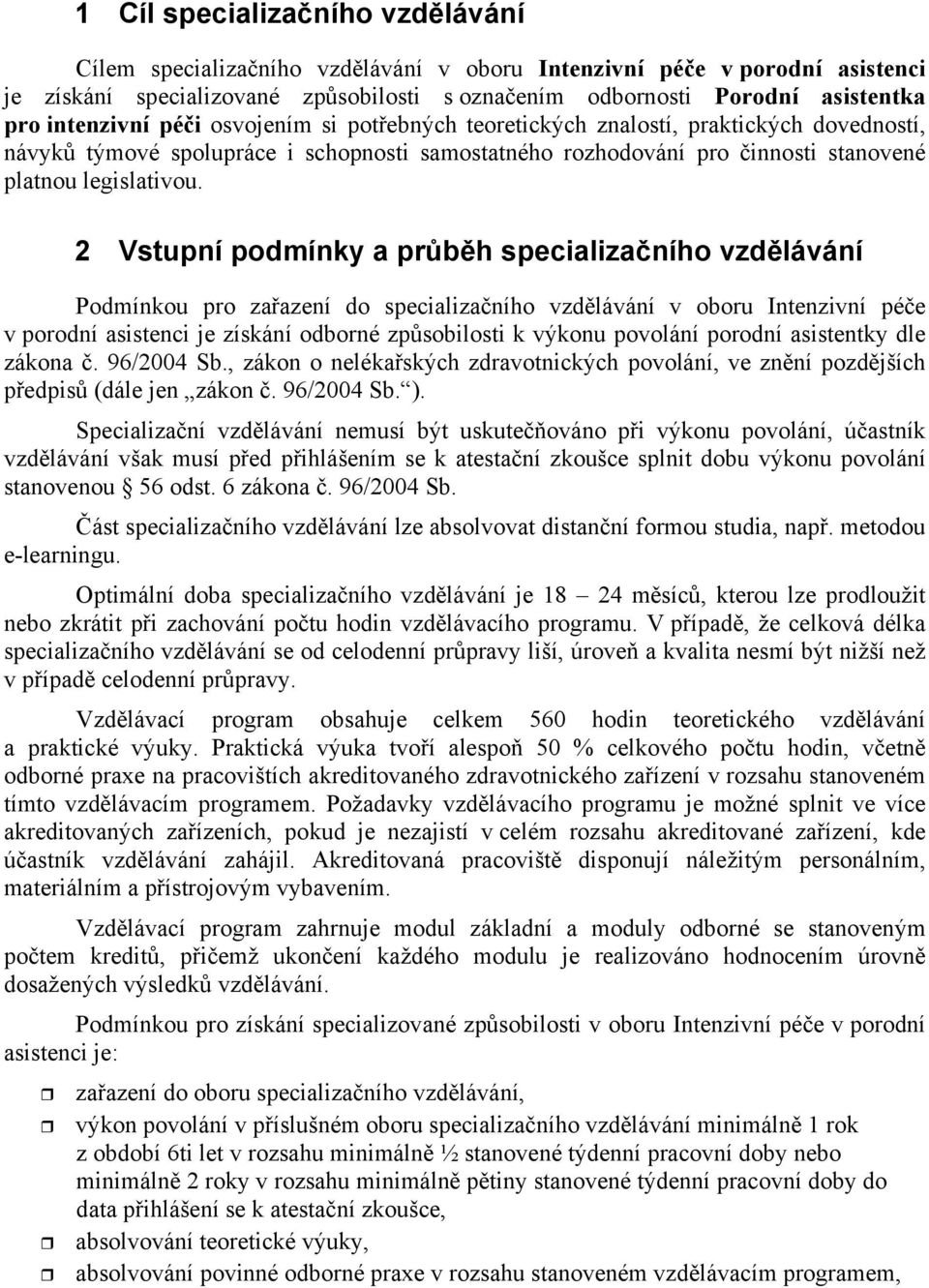 Vstupní podmínky a prbh specializaního vzdlávání Podmínkou pro zaazení do specializaního vzdlávání v oboru Intenzivní pée v porodní asistenci je získání odborné zpsobilosti k výkonu povolání porodní