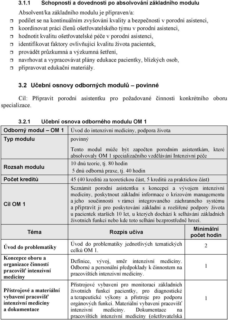 šetení, navrhovat a vypracovávat plány edukace pacientky, blízkých osob, pipravovat edukaní materiály. 3.