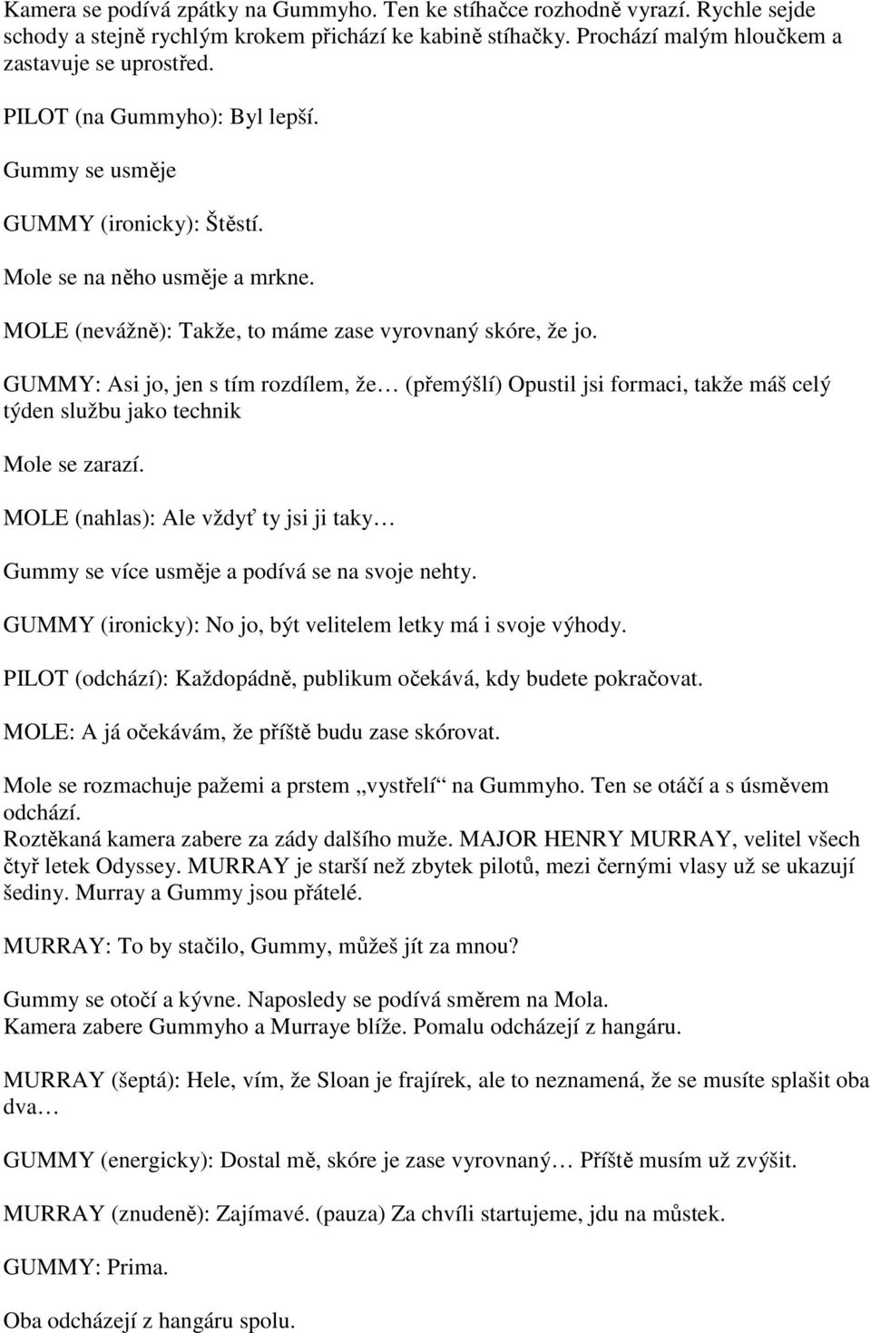 GUMMY: Asi jo, jen s tím rozdílem, že (přemýšlí) Opustil jsi formaci, takže máš celý týden službu jako technik Mole se zarazí.