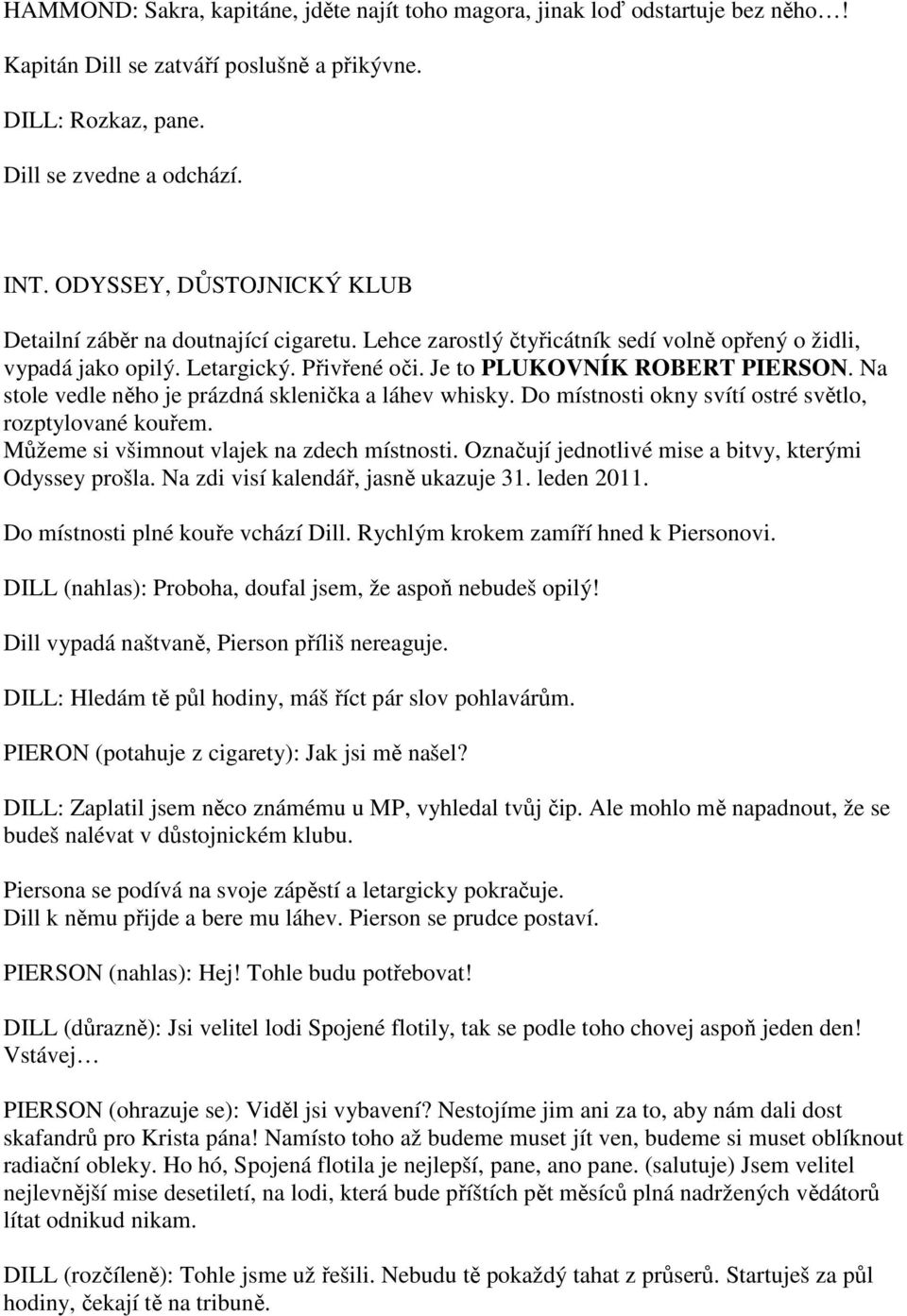 Na stole vedle něho je prázdná sklenička a láhev whisky. Do místnosti okny svítí ostré světlo, rozptylované kouřem. Můžeme si všimnout vlajek na zdech místnosti.