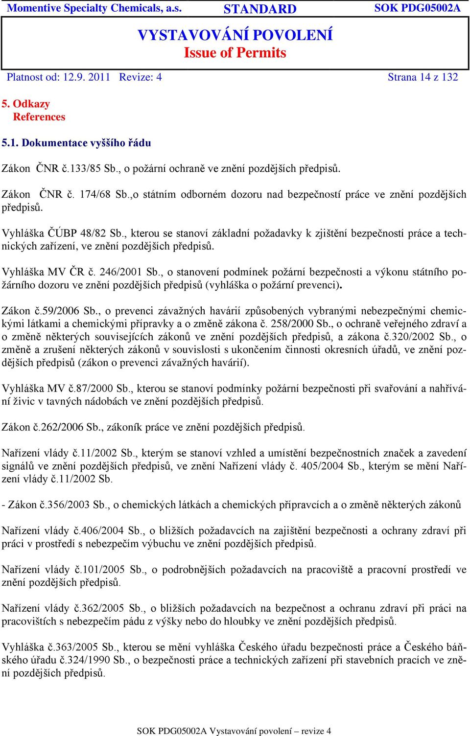 , kterou se stanoví základní požadavky k zjištění bezpečností práce a technických zařízení, ve znění pozdějších předpisů. Vyhláška MV ČR č. 246/2001 Sb.