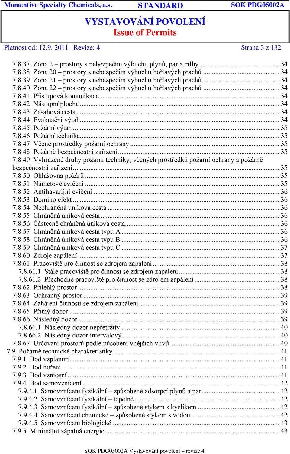 .. 35 7.8.46 Požární technika... 35 7.8.47 Věcné prostředky požární ochrany... 35 7.8.48 Požárně bezpečnostní zařízení... 35 7.8.49 Vyhrazené druhy požární techniky, věcných prostředků požární ochrany a požárně bezpečnostní zařízení.