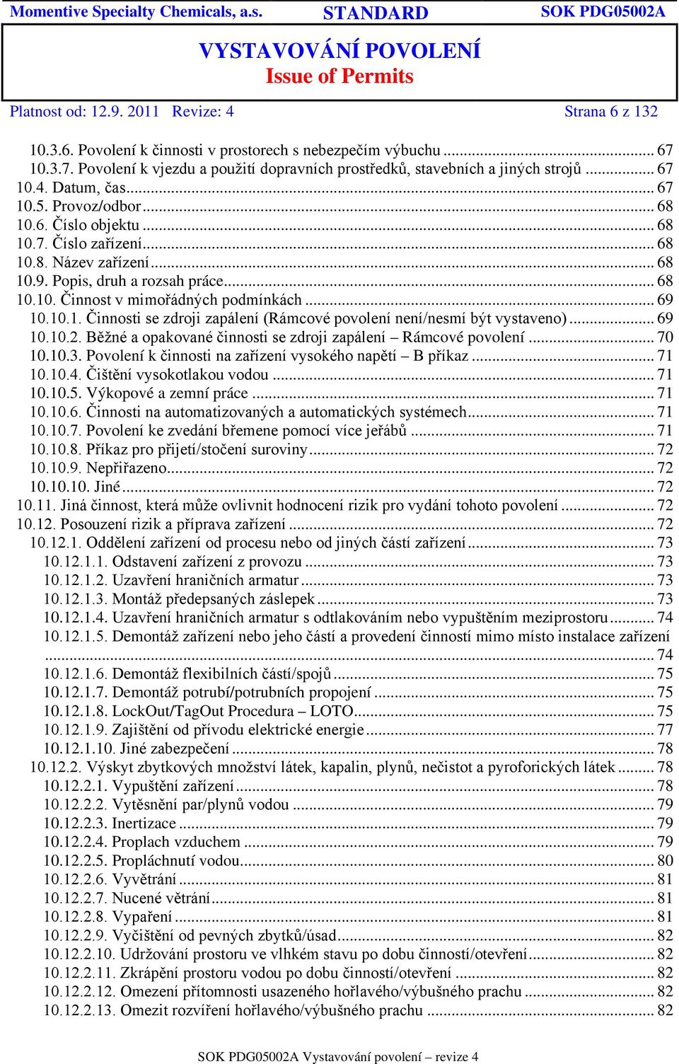 .. 69 10.10.1. Činnosti se zdroji zapálení (Rámcové povolení není/nesmí být vystaveno)... 69 10.10.2. Běžné a opakované činnosti se zdroji zapálení Rámcové povolení... 70 10.10.3.