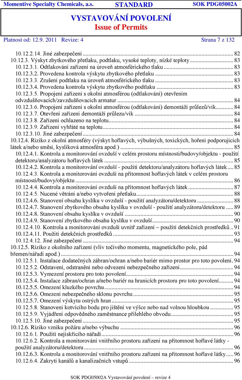 Propojení zařízení s okolní atmosférou (odtlakování) otevřením odvzdušňovacích/zavzdušňovacích armatur... 84 10.12.3.6. Propojení zařízení s okolní atmosférou (odtlakování) demontáží průlezů/vík.