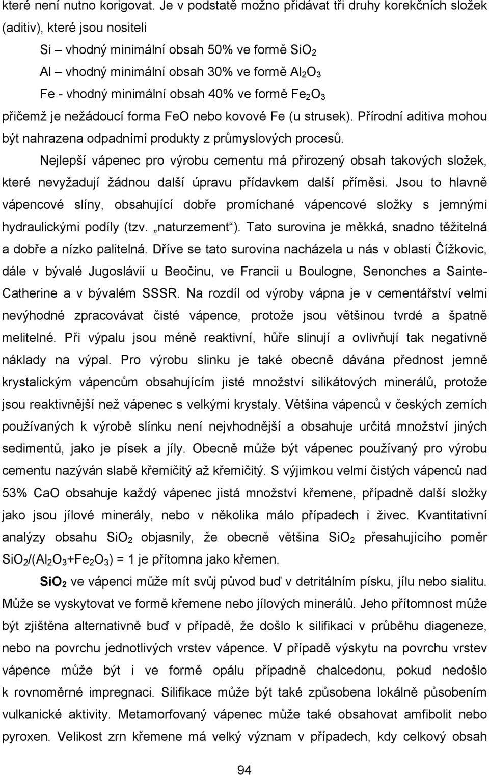 minimální obsah 40% ve formě Fe 2 O 3 přičemž je nežádoucí forma FeO nebo kovové Fe (u strusek). Přírodní aditiva mohou být nahrazena odpadními produkty z průmyslových procesů.