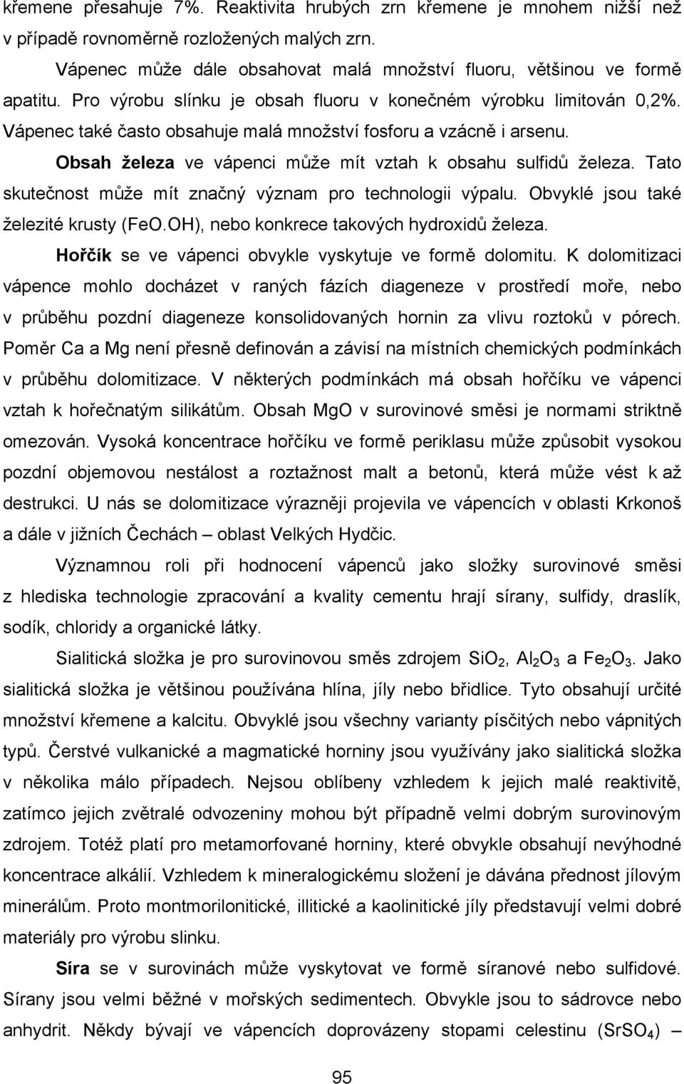 Obsah železa ve vápenci může mít vztah k obsahu sulfidů železa. Tato skutečnost může mít značný význam pro technologii výpalu. Obvyklé jsou také železité krusty (FeO.