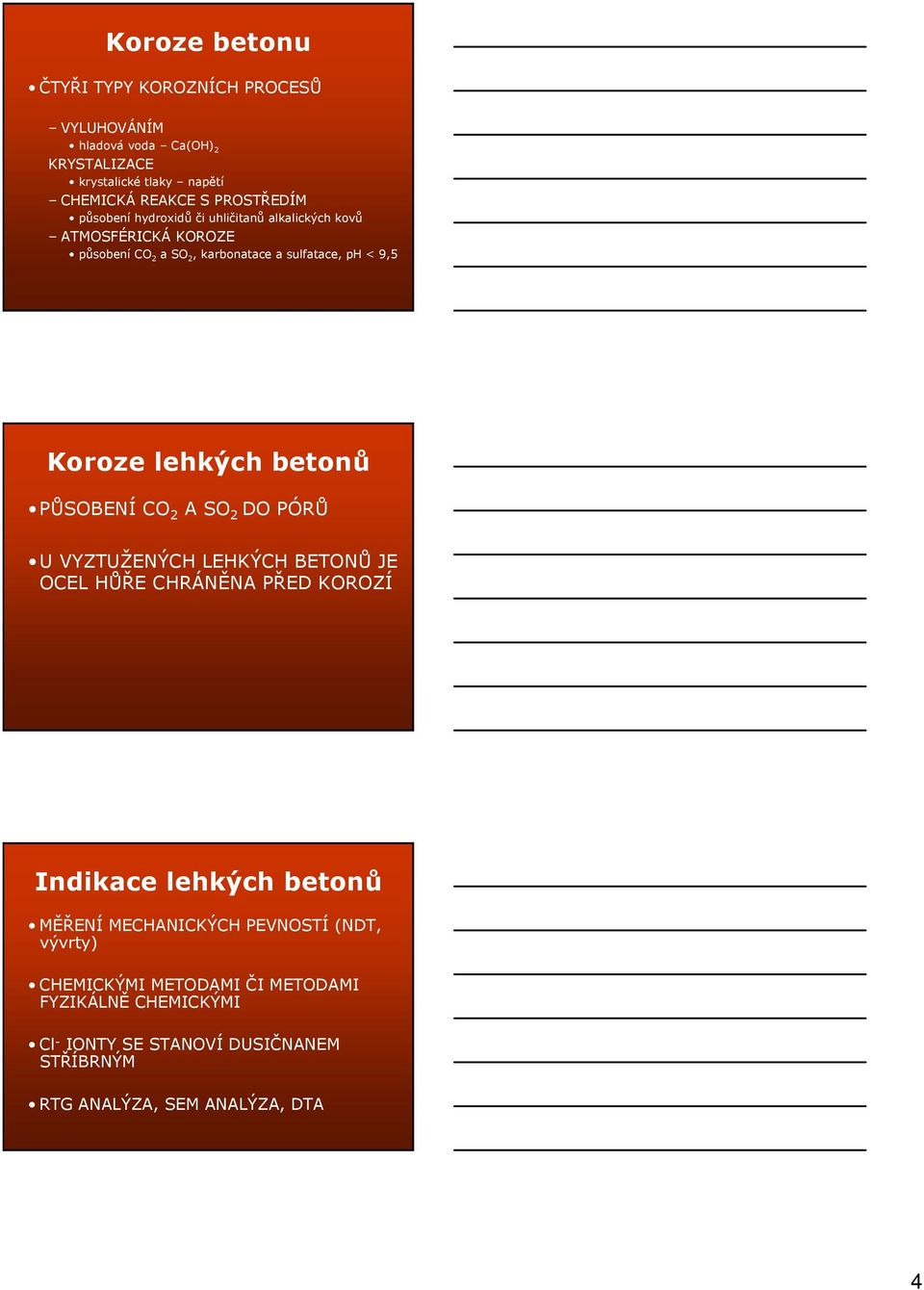 betonů PŮSOBENÍ CO 2 A SO 2 DO PÓRŮ U VYZTUŽENÝCH LEHKÝCH BETONŮ JE OCEL HŮŘE CHRÁNĚNA PŘED KOROZÍ Indikace lehkých betonů MĚŘENÍ MECHANICKÝCH