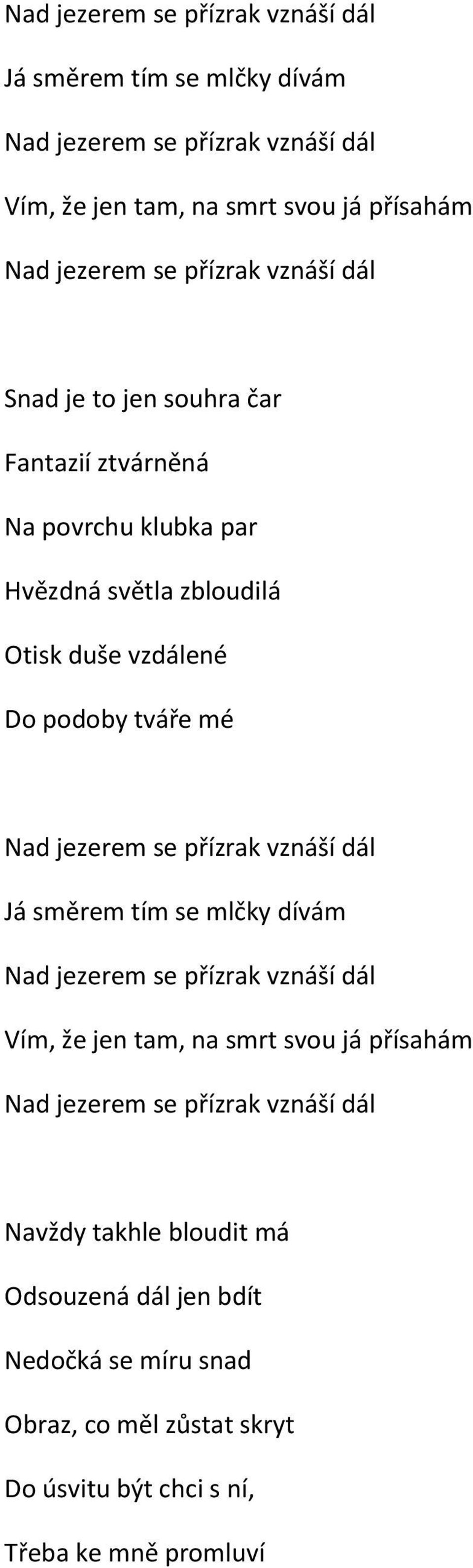 přízrak vznáší dál Navždy takhle bloudit má Odsouzená dál jen bdít Nedočká se míru snad Obraz, co měl zůstat skryt Do úsvitu být chci s ní, Třeba ke mně