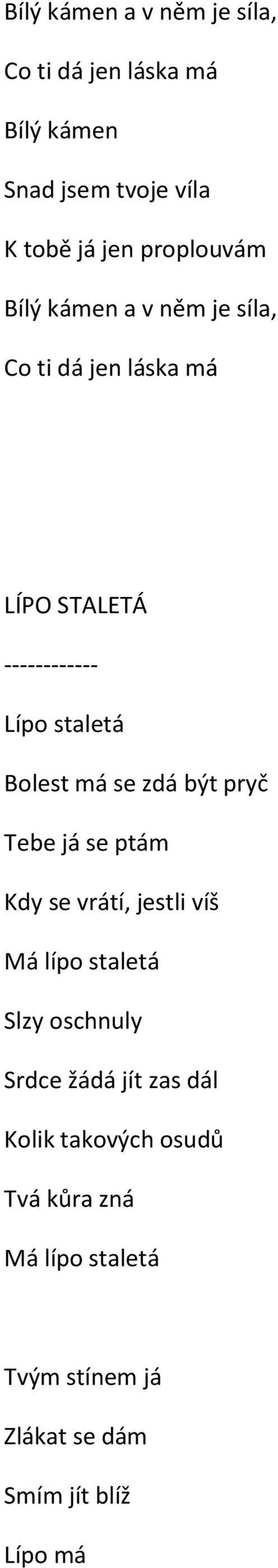 Bolest má se zdá být pryč Tebe já se ptám Kdy se vrátí, jestli víš Má lípo staletá Slzy oschnuly Srdce