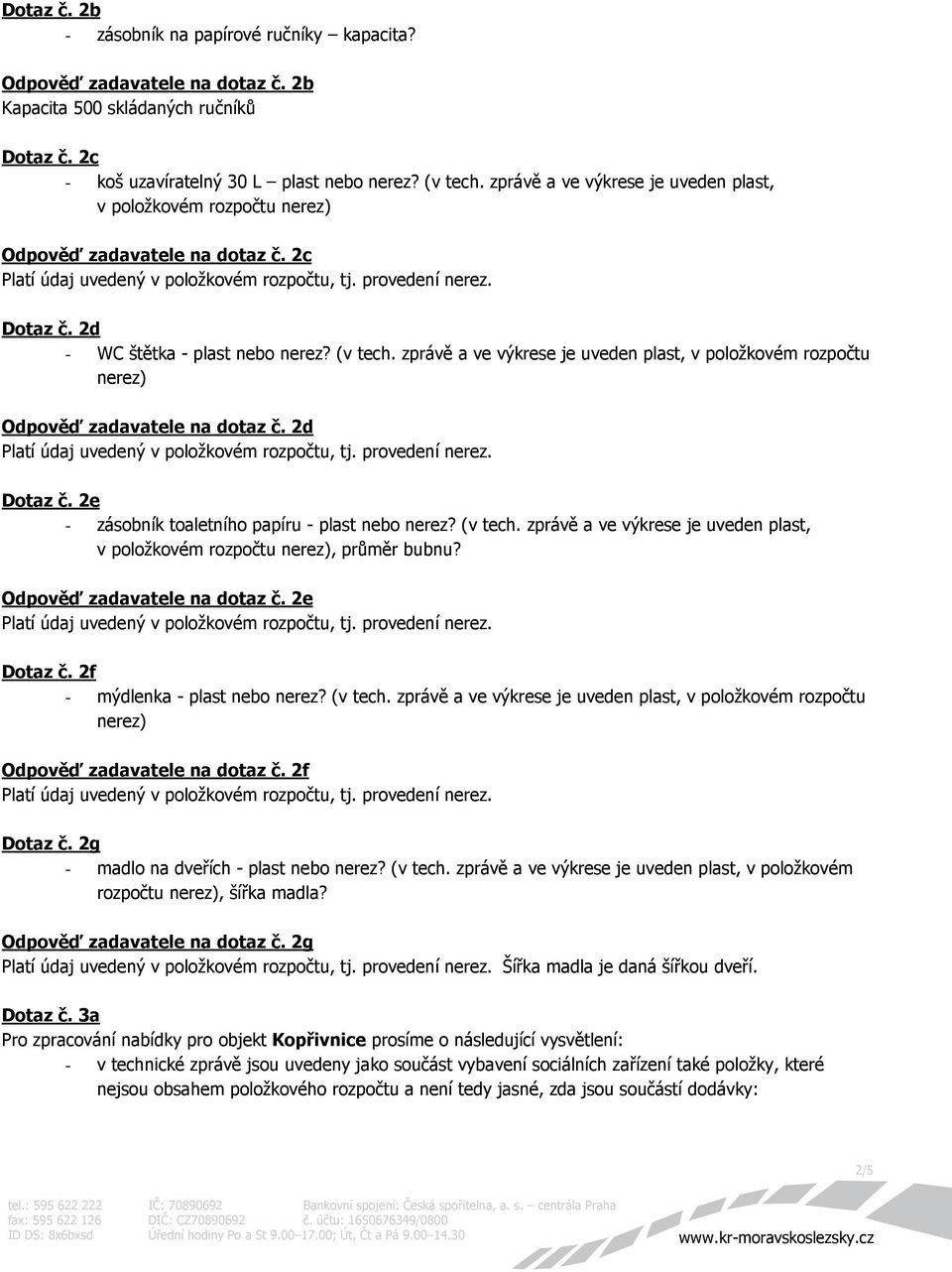 zprávě a ve výkrese je uveden plast, v položkovém rozpočtu nerez) Odpověď zadavatele na dotaz č. 2d Dotaz č. 2e - zásobník toaletního papíru - plast nebo nerez? (v tech.