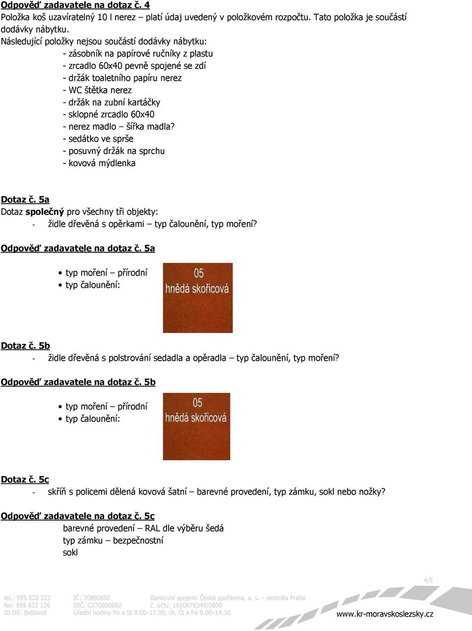 Odpověď zadavatele na dotaz č. 5a typ moření přírodní typ čalounění: Dotaz č. 5b - židle dřevěná s polstrování sedadla a opěradla typ čalounění, typ moření? Odpověď zadavatele na dotaz č.