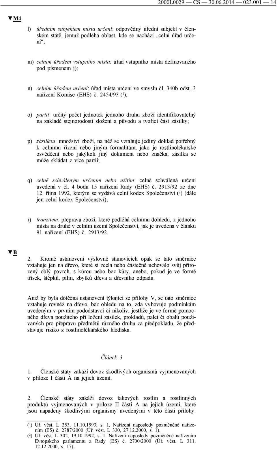 definovaného pod písmenem j); n) celním úřadem určení: úřad místa určení ve smyslu čl. 340b odst. 3 nařízení Komise (EHS) č.