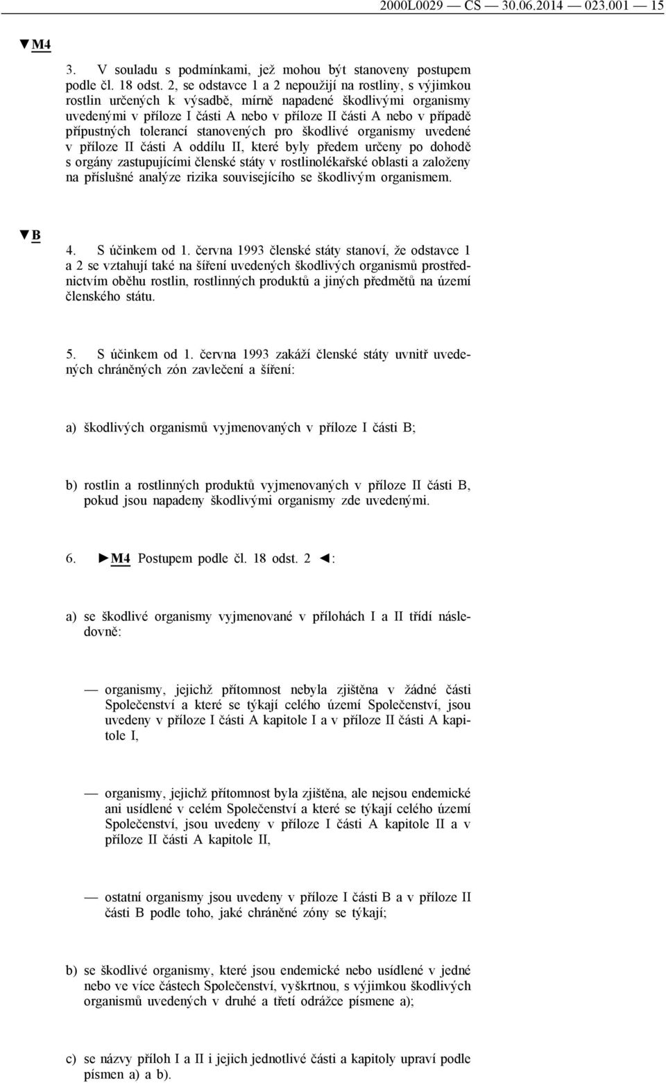 tolerancí stanovených pro škodlivé organismy uvedené v příloze II části A oddílu II, které byly předem určeny po dohodě s orgány zastupujícími členské státy v rostlinolékařské oblasti a založeny na