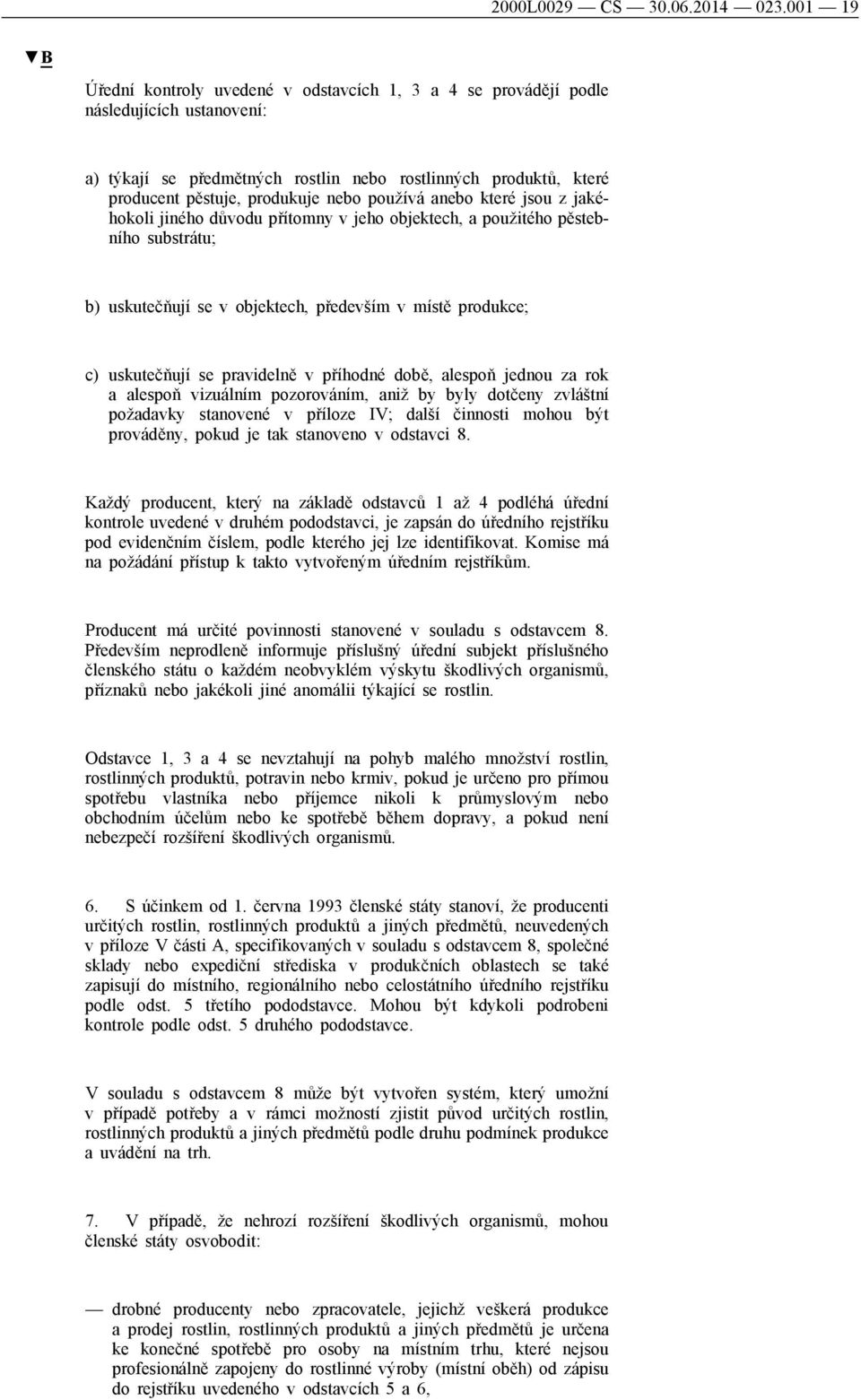 které jsou z jakéhokoli jiného důvodu přítomny v jeho objektech, a použitého pěstebního substrátu; b) uskutečňují se v objektech, především v místě produkce; c) uskutečňují se pravidelně v příhodné