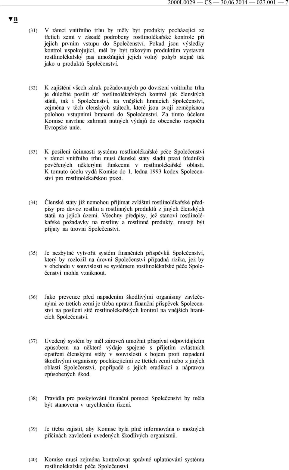 (32) K zajištění všech záruk požadovaných po dovršení vnitřního trhu je důležité posílit síť rostlinolékařských kontrol jak členských států, tak i Společenství, na vnějších hranicích Společenství,