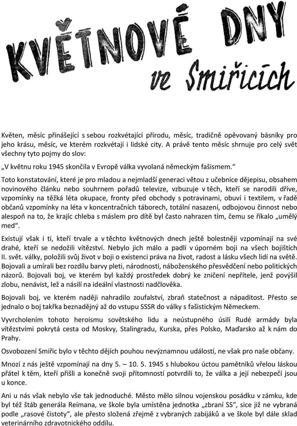 Toto konstatování, které je pro mladou a nejmladší generaci větou z učebnice dějepisu, obsahem novinového článku nebo souhrnem pořadů televize, vzbuzuje v těch, kteří se narodili dříve, vzpomínky na