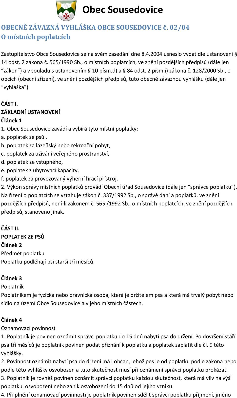 , o obcích (obecní zřízení), ve znění pozdějších předpisů, tuto obecně závaznou vyhlášku (dále jen vyhláška ) ČÁST I. ZÁKLADNÍ USTANOVENÍ Článek 1 1.