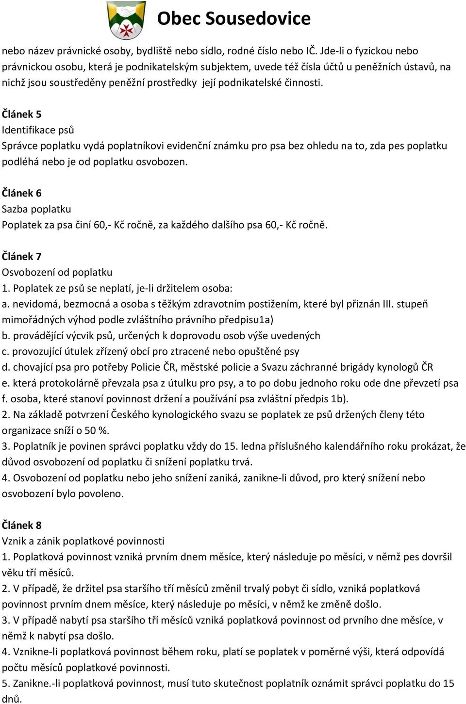 Článek 5 Identifikace psů Správce poplatku vydá poplatníkovi evidenční známku pro psa bez ohledu na to, zda pes poplatku podléhá nebo je od poplatku osvobozen.