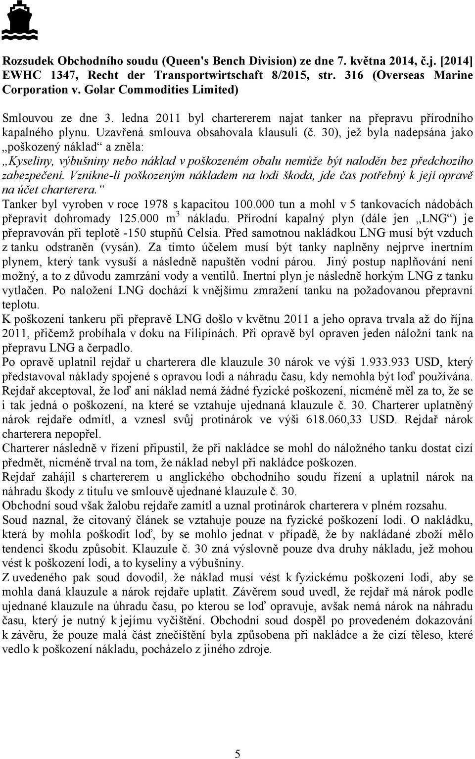 30), jež byla nadepsána jako poškozený náklad a zněla: Kyseliny, výbušniny nebo náklad v poškozeném obalu nemůže být naloděn bez předchozího zabezpečení.