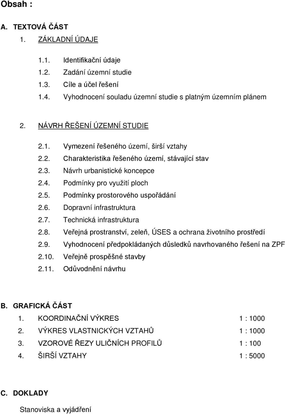 Podmínky prostorového uspořádání 2.6. Dopravní infrastruktura 2.7. Technická infrastruktura 2.8. Veřejná prostranství, zeleň, ÚSES a ochrana životního prostředí 2.9.