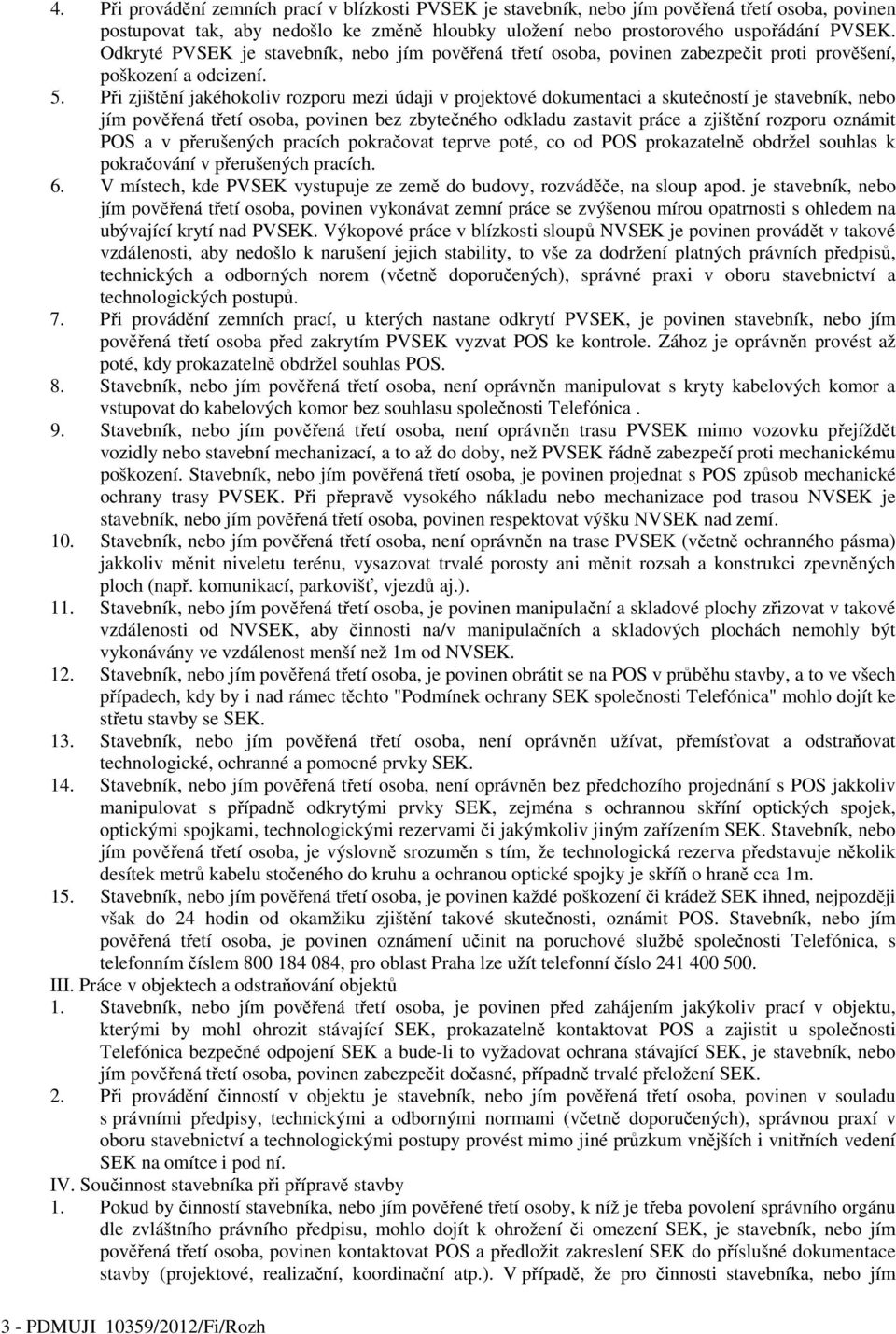 Při zjištění jakéhokoliv rozporu mezi údaji v projektové dokumentaci a skutečností je stavebník, nebo jím pověřená třetí osoba, povinen bez zbytečného odkladu zastavit práce a zjištění rozporu