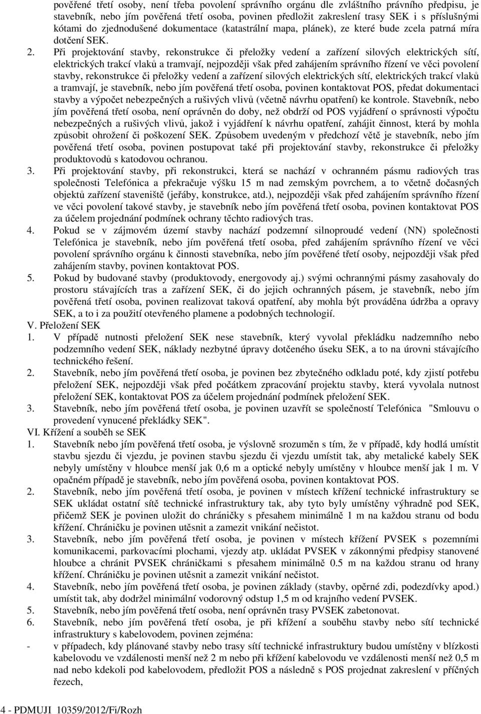 Při projektování stavby, rekonstrukce či přeložky vedení a zařízení silových elektrických sítí, elektrických trakcí vlaků a tramvají, nejpozději však před zahájením správního řízení ve věci povolení