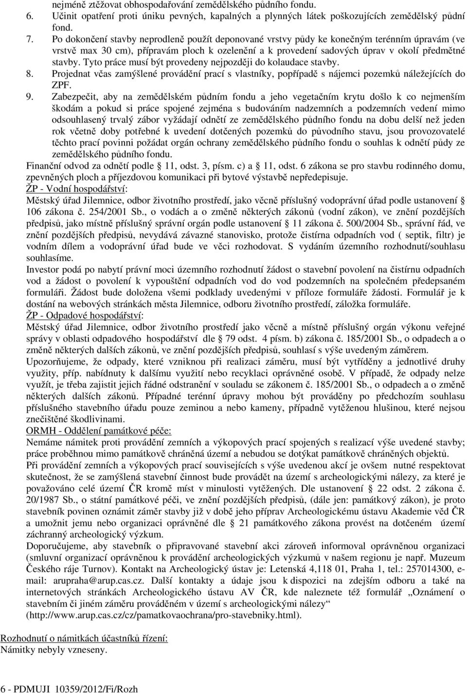 Tyto práce musí být provedeny nejpozději do kolaudace stavby. 8. Projednat včas zamýšlené provádění prací s vlastníky, popřípadě s nájemci pozemků náležejících do ZPF. 9.