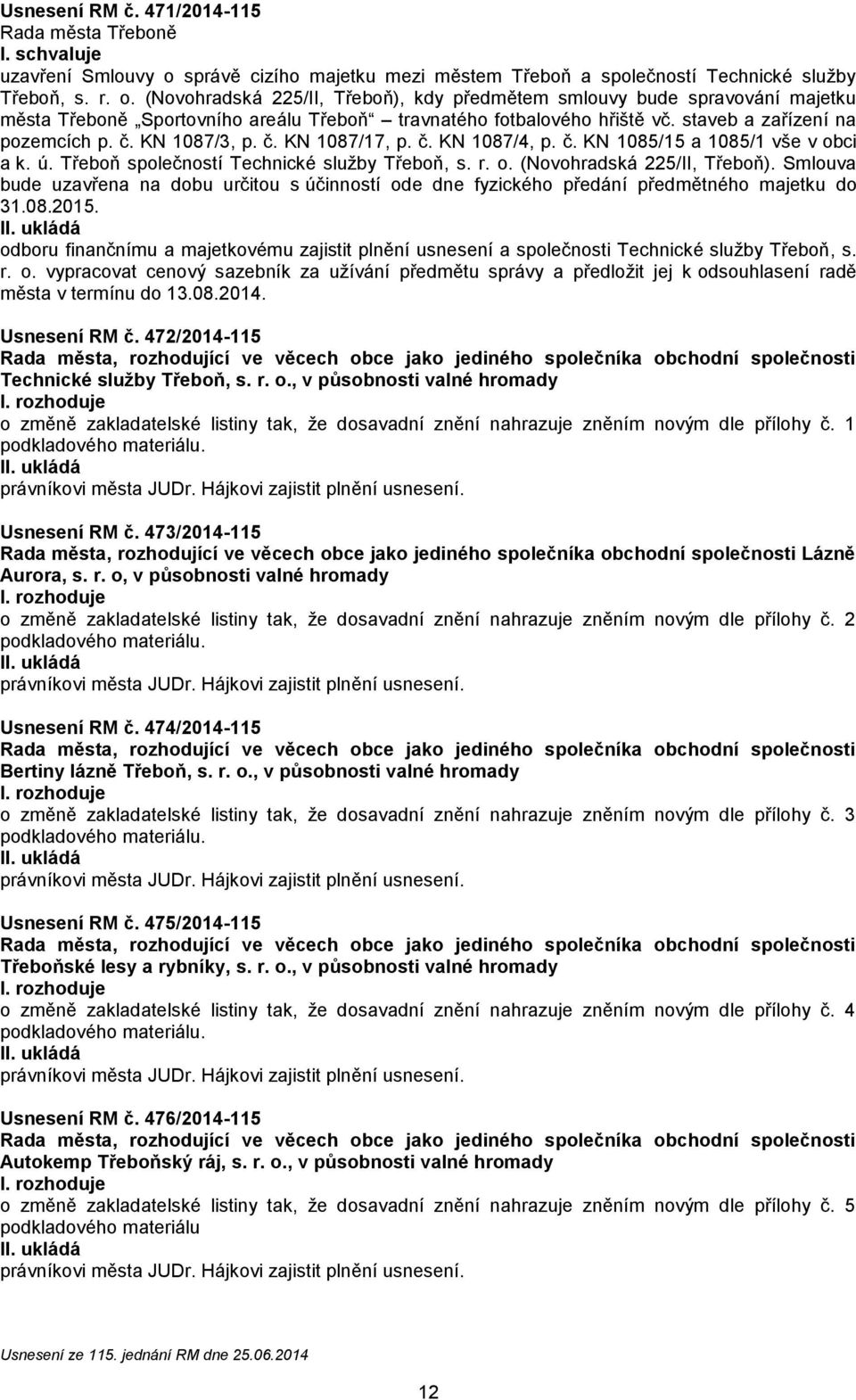 Smlouva bude uzavřena na dobu určitou s účinností e dne fyzického předání předmětného majetku do 31.08.2015.