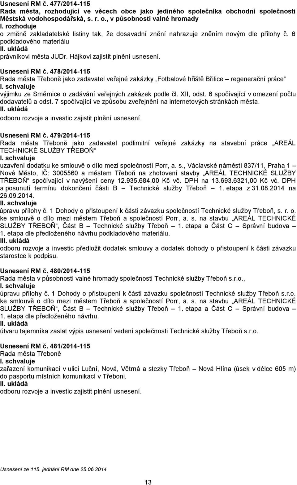 478/2014-115 jako zadavatel veřejné zakázky Fotbalové hřiště Břilice regenerační práce výjimku ze Směrnice o zadávání veřejných zakázek ple čl. XII, st. 6 sčívající v omezení čtu davatelů a st.