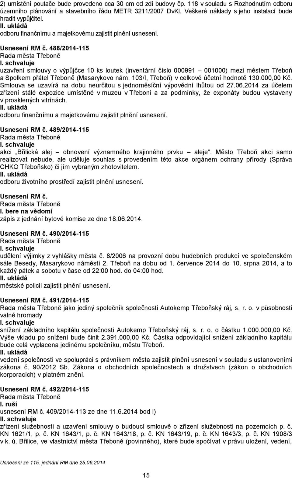 488/2014-115 uzavření smlouvy o výpůjčce 10 ks loutek (inventární číslo 000991 001000) mezi městem Třeboň a Slkem přátel Třeboně (Masarykovo nám. 103/I, Třeboň) v celkové účetní hnotě 130.000,00 Kč.