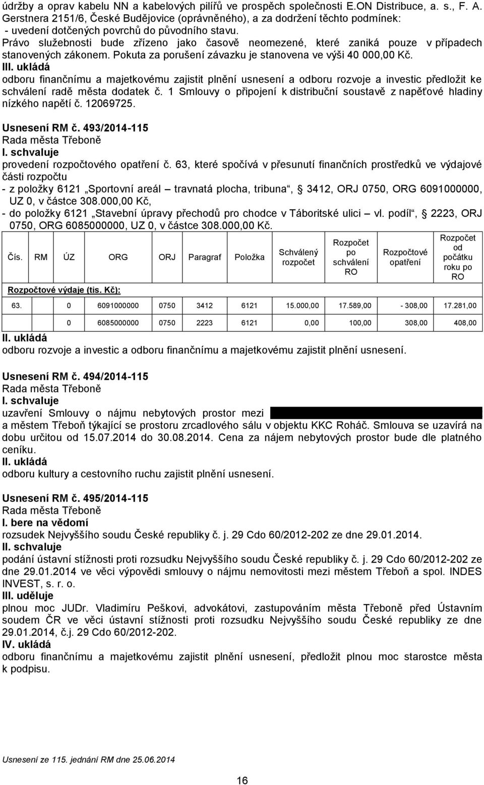 Právo služebnosti bude zřízeno jako časově neomezené, které zaniká uze v případech stanovených zákonem. Pokuta za rušení závazku je stanovena ve výši 40 000,00 Kč.