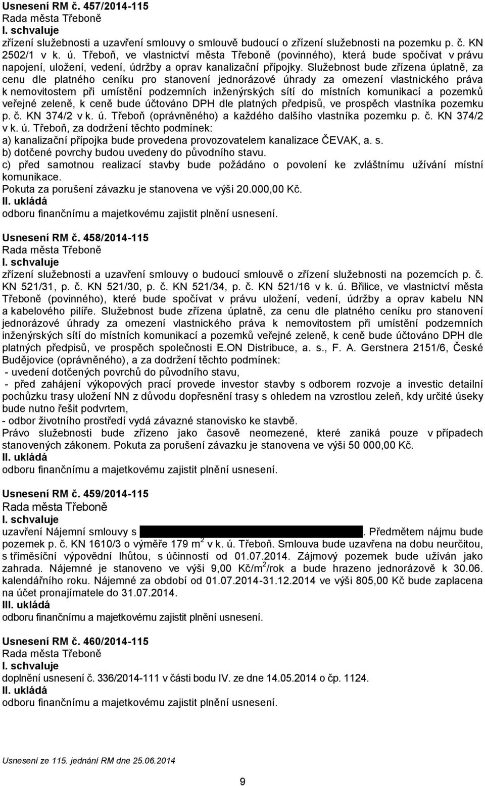 Služebnost bude zřízena úplatně, za cenu dle platného ceníku pro stanovení jednorázové úhrady za omezení vlastnického práva k nemovitostem při umístění pzemních inženýrských sítí do místních