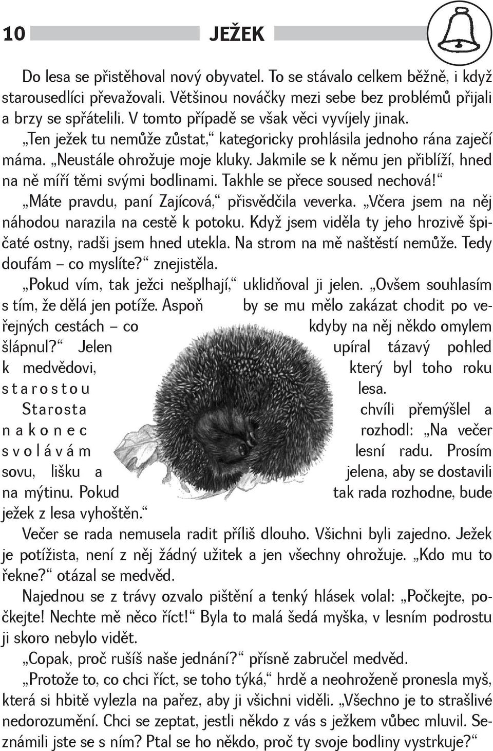 Jakmile se k nìmu jen pøiblíí, hned na nì míøí tìmi svými bodlinami. Takhle se pøece soused nechová! Máte pravdu, paní Zajícová, pøisvìdčila veverka.